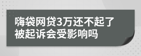 嗨袋網(wǎng)貸3萬還不起了被起訴會(huì)受影響嗎