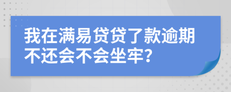 我在滿易貸貸了款逾期不還會不會坐牢？