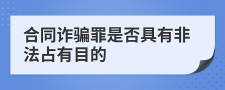 合同詐騙罪是否具有非法占有目的