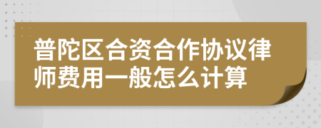 普陀區(qū)合資合作協(xié)議律師費用一般怎么計算