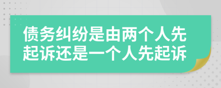 債務(wù)糾紛是由兩個(gè)人先起訴還是一個(gè)人先起訴