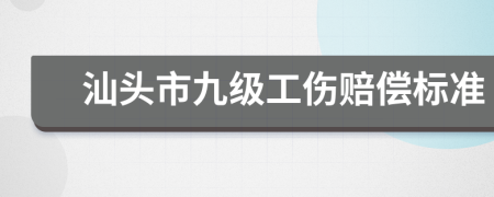 汕頭市九級(jí)工傷賠償標(biāo)準(zhǔn)