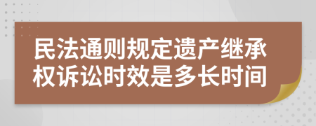 民法通則規(guī)定遺產(chǎn)繼承權(quán)訴訟時效是多長時間