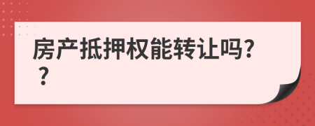 房產(chǎn)抵押權(quán)能轉(zhuǎn)讓嗎? ?