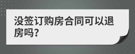 沒(méi)簽訂購(gòu)房合同可以退房嗎？
