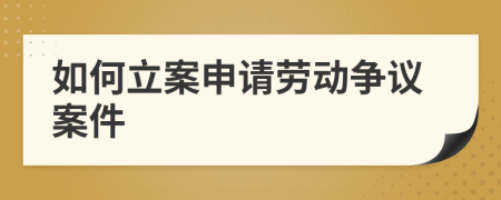如何立案申請勞動爭議案件