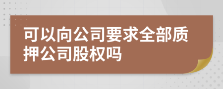 可以向公司要求全部質押公司股權嗎