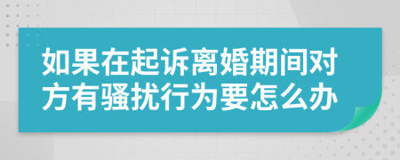 如果在起訴離婚期間對方有騷擾行為要怎么辦