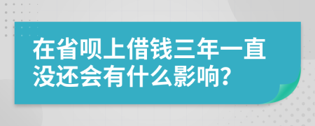 在省唄上借錢三年一直沒還會(huì)有什么影響？