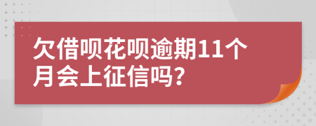 欠借唄花唄逾期11個(gè)月會(huì)上征信嗎？