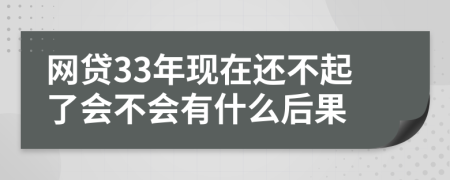 網(wǎng)貸33年現(xiàn)在還不起了會不會有什么后果