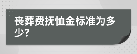 喪葬費(fèi)撫恤金標(biāo)準(zhǔn)為多少？