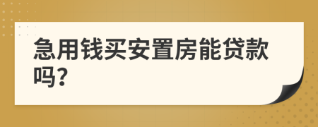 急用錢買安置房能貸款嗎？