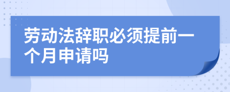 勞動法辭職必須提前一個月申請嗎