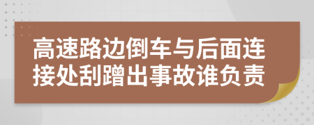 高速路邊倒車與后面連接處刮蹭出事故誰負責