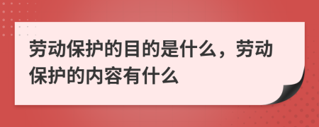 勞動(dòng)保護(hù)的目的是什么，勞動(dòng)保護(hù)的內(nèi)容有什么