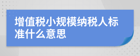 增值稅小規(guī)模納稅人標(biāo)準(zhǔn)什么意思