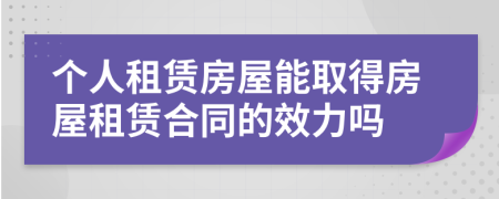 個(gè)人租賃房屋能取得房屋租賃合同的效力嗎