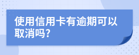 使用信用卡有逾期可以取消嗎?