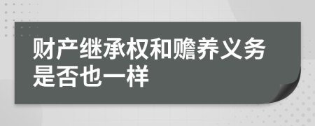 財產(chǎn)繼承權(quán)和贍養(yǎng)義務(wù)是否也一樣