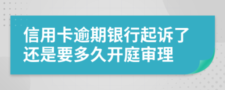 信用卡逾期銀行起訴了還是要多久開庭審理