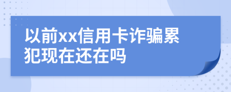 以前xx信用卡詐騙累犯現(xiàn)在還在嗎