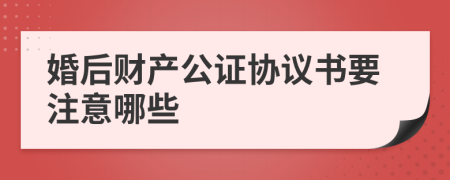 婚后財(cái)產(chǎn)公證協(xié)議書要注意哪些