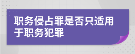職務(wù)侵占罪是否只適用于職務(wù)犯罪