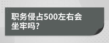 職務(wù)侵占500左右會坐牢嗎?