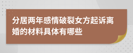 分居兩年感情破裂女方起訴離婚的材料具體有哪些
