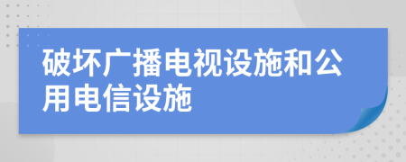 破壞廣播電視設(shè)施和公用電信設(shè)施