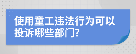 使用童工違法行為可以投訴哪些部門?