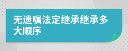 無遺囑法定繼承繼承多大順序