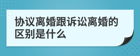 協(xié)議離婚跟訴訟離婚的區(qū)別是什么