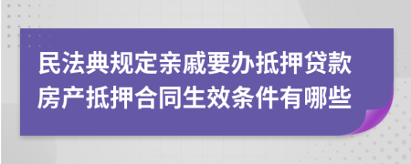 民法典規(guī)定親戚要辦抵押貸款房產(chǎn)抵押合同生效條件有哪些