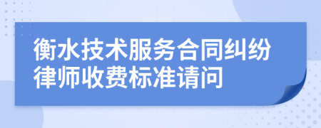 衡水技術(shù)服務(wù)合同糾紛律師收費標(biāo)準(zhǔn)請問