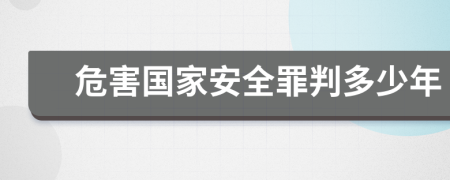 危害國(guó)家安全罪判多少年