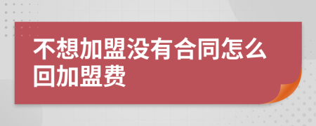 不想加盟沒有合同怎么回加盟費(fèi)