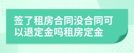 簽了租房合同沒合同可以退定金嗎租房定金