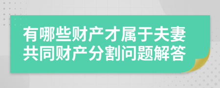有哪些財(cái)產(chǎn)才屬于夫妻共同財(cái)產(chǎn)分割問(wèn)題解答