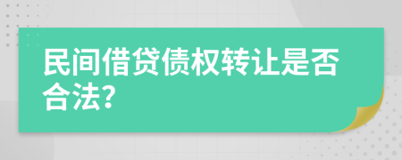 民間借貸債權(quán)轉(zhuǎn)讓是否合法？
