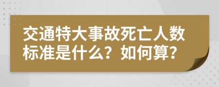 交通特大事故死亡人數(shù)標(biāo)準(zhǔn)是什么？如何算？