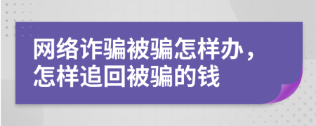 網(wǎng)絡(luò)詐騙被騙怎樣辦，怎樣追回被騙的錢
