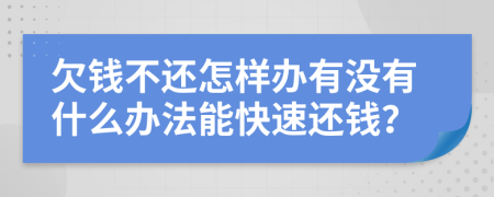 欠錢不還怎樣辦有沒有什么辦法能快速還錢？