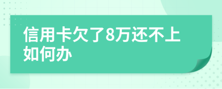 信用卡欠了8萬還不上如何辦