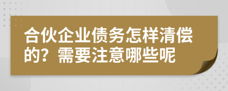合伙企業(yè)債務(wù)怎樣清償?shù)?？需要注意哪些?>
                </a>
            </div>
            <div   id=