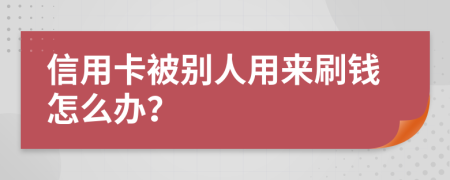 信用卡被別人用來刷錢怎么辦？
