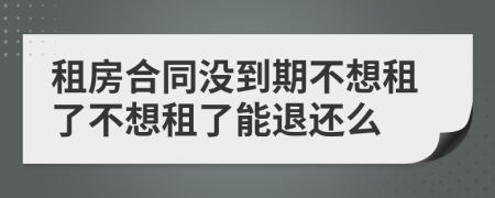租房合同沒到期不想租了不想租了能退還么