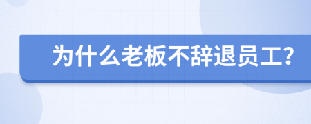 為什么老板不辭退員工？