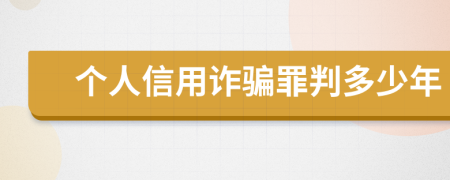 個(gè)人信用詐騙罪判多少年